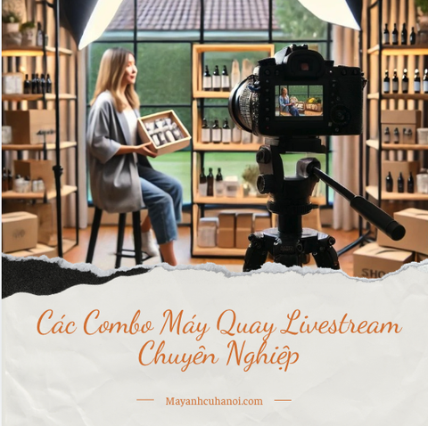 Các Combo Máy Quay Livestream Chuyên Nghiệp, Tiết Kiệm Hiệu Quả Cao