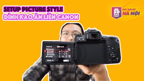 Cài đặt Picture Style ✅ Đỉnh cao ăn liền cho Canon- Máy ảnh cũ Hà Nội