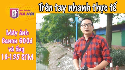 Canon 600d và ống 18-135 STM - Máy ảnh cũ Hà Nội