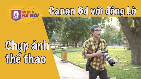 Canon 6d và Ống kính L ✅Chụp thể thao nâng cao sức khỏe anh em vượt Ghen co vi - Máy ảnh cũ Hà Nội