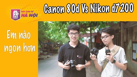 So sánh Canon 80d Vs Nikon D7200 - Máy ảnh cũ Hà Nội