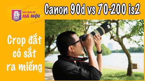 Canon 90d Vs 70-200 is2 ✅ Trải nghiệm thực tế - Máy ảnh cũ Hà Nội