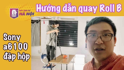 Hướng dẫn quay Broll ✅Sony A6100 - Máy ảnh cũ Hà Nội
