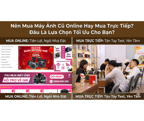 Nên Mua Máy Ảnh Cũ Online Hay Mua Trực Tiếp? Đâu Là Lựa Chọn Tối Ưu Cho Bạn?