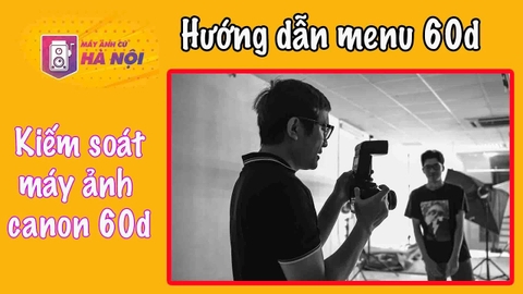 Hướng dẫn sử dụng máy ảnh Canon 60d ✅Khám phá Menu máy ảnh - Máy ảnh cũ Hà Nội