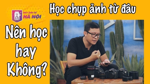 Học nhiếp ảnh nên bắt đầu từ đâu - Máy ảnh Cũ Hà Nội