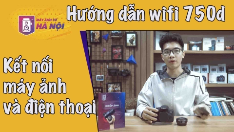 Hướng dẫn kết nối Wifi ✅máy ảnh Canon 750d - Máy ảnh cũ Hà Nội