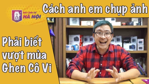 Anh em nhiếp ảnh phải biết vượt mùa dịch Ghen Cô Vi ✅Kiếm tiền từ Nhiếp ảnh #6 - Máy ảnh cũ Hà Nội