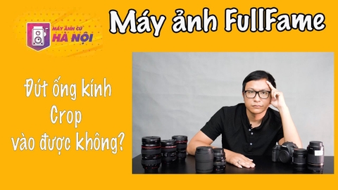Cách chọn ống kính cho máy ảnh Fullfame - Canon 6d - Máy ảnh cũ Hà Nội