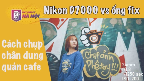 Nikon d7000 ✅35f1.8 Nikon 24f1.8N Chụp chân dung tại quán cafe - Máy ảnh cũ Hà Nội