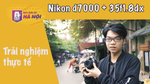 Nikon D7000 Và ống nikon 35f1.8 DX ✅trải nghiệm thực tế - Máy ảnh cũ Hà Nội
