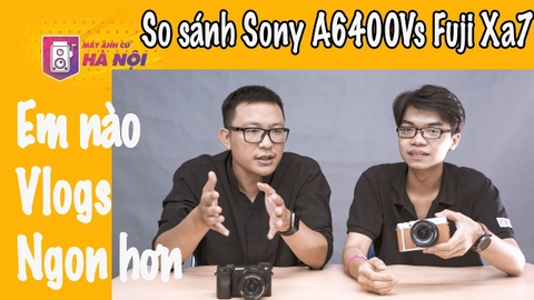 Sony A6400 Vs Fuji Xa7 ✅ So sánh - Máy ảnh cũ Hà Nội