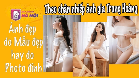 Ảnh đẹp do Mẫu xinh hay do Photographer xịn ✅Theo chân nhiếp ảnh gia Trung Hoàng - Máy ảnh cũ Hà Nội