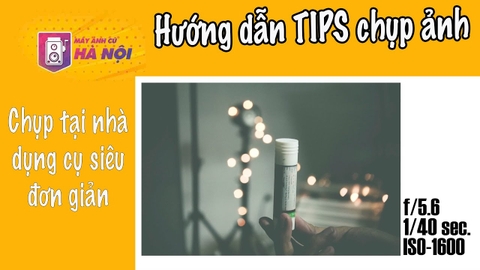 Hướng dẫn Tips chụp ảnh trong nhà - Máy ảnh cũ Hà Nội
