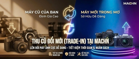 Thu Cũ Đổi Mới (Trade-in) Tại MACHN: Lên Đời Máy Ảnh Cực Dễ Dàng.