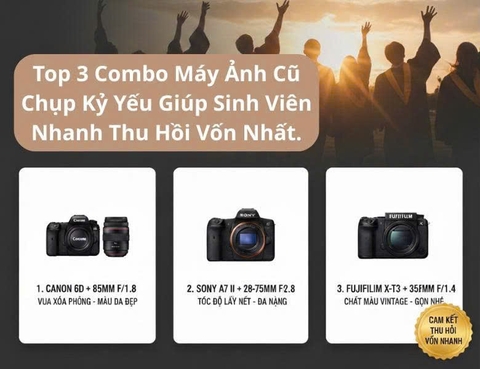 Top 3 Combo Máy Ảnh Cũ Chụp Kỷ Yếu Giúp Sinh Viên Nhanh Thu Hồi Vốn Nhất.