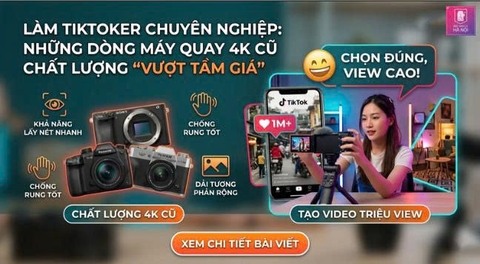 Làm TikToker Chuyên Nghiệp: Những Dòng Máy Quay 4K Cũ Chất Lượng 