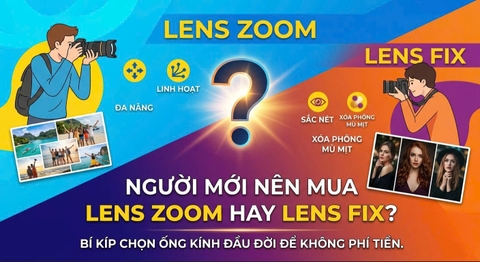 Người Mới Nên Mua Lens Zoom Hay Lens Fix? Bí Kíp Chọn Ống Kính Đầu Đời Để Không Phí Tiền.