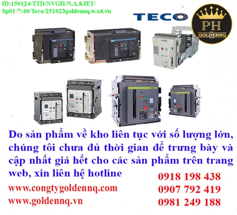 Máy cắt khí Teco (ACB) về kho nhiều chưa cập nhật kịp, vui lòng liên hệ hotline để biết thêm thông tin.