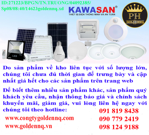 Đèn Led chất lượng cao Kawasan về kho nhiều chưa cập nhật kịp, vui lòng liên hệ hotline để biết thêm thông tin