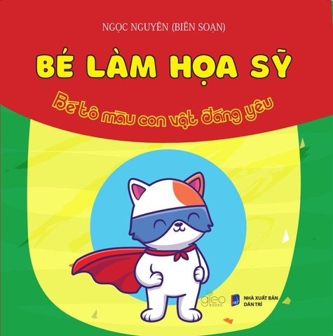 Bé Làm Họa Sĩ (Tô màu dành cho lứa tuổi mầm non và mẫu giáo)
