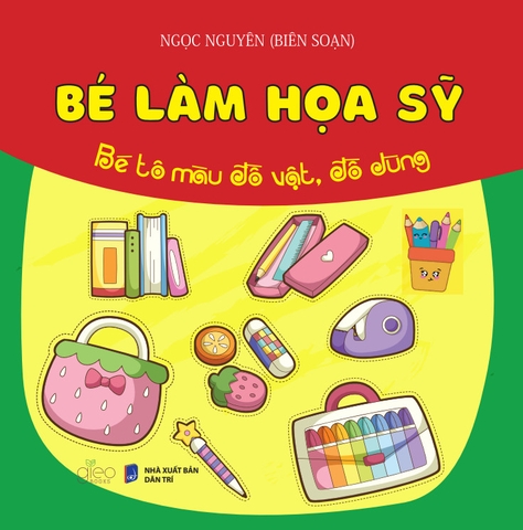 Bé Làm Họa Sĩ (Tô màu dành cho lứa tuổi mầm non và mẫu giáo)