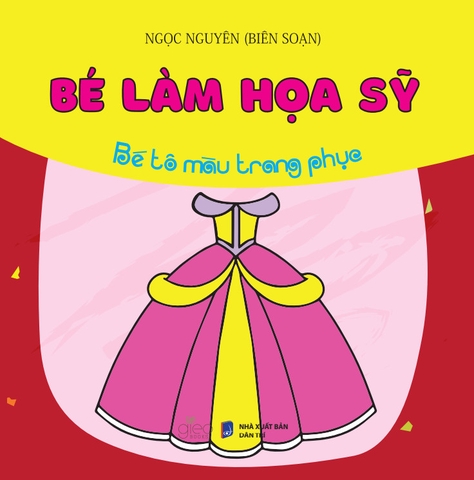 Bé Làm Họa Sĩ (Tô màu dành cho lứa tuổi mầm non và mẫu giáo)