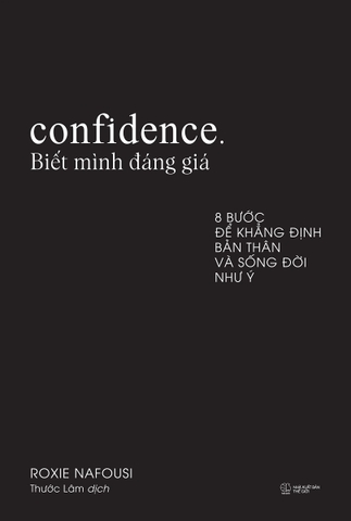 Confidence: Biết Mình Đáng Giá - 8 Bước Để Khẳng Định Bản Thân Và Sống Đời Như Ý