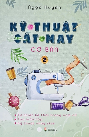 Kỹ Thuật Cắt May Cơ Bản: Tập 2 - Tự Thiết Kế Thời Trang Nam Nữ - Tạo Mẫu Rập - Kỹ Thuật Nhảy Size