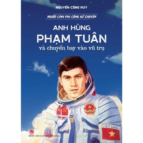 Người Lính Phi Công Kể Chuyện: Anh Hùng Phạm Tuân Và Chuyến Bay Vào Vũ Trụ