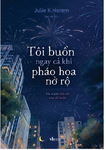 Tôi Buồn Ngay Cả Khi Pháo Hoa Nở Rộ (Tác giả: Julie K. Norem)