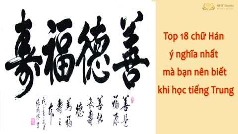 Top 18 chữ Hán ý nghĩa nhất mà bạn nên biết khi học tiếng Trung