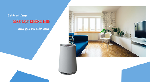 Cách sử dụng máy lọc không khí hiệu quả tiết kiệm điện