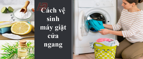 Cách vệ sinh máy giặt cửa ngang gồm những bước nào?