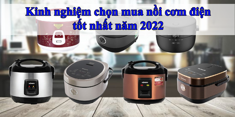 Kinh nghiệm chọn mua nồi cơm điện tốt nhất năm 2022