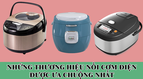 Những thương hiệu nồi cơm điện được ưa chuộng nhất