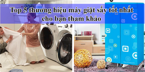 Top 5 thương hiệu máy giặt sấy tốt nhất cho bạn tham khảo