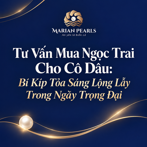 Tư Vấn Mua Ngọc Trai Cho Cô Dâu: Bí Kíp Tỏa Sáng Lộng Lẫy Trong Ngày Trọng Đại