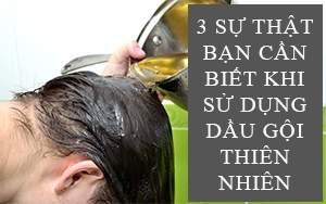 3 SỰ THẬT BẠN CẦN BIẾT TRƯỚC KHI SỬ DỤNG DẦU GỘI THIÊN NHIÊN