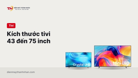 Kích thước tivi 43, 50, 55, 65, 75 inch: bảng chiều dài, chiều cao