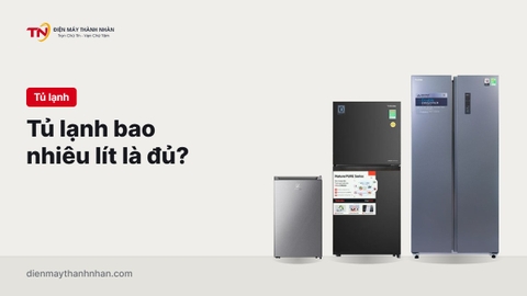 Tủ lạnh bao nhiêu lít là đủ cho gia đình? Kinh nghiệm chọn mua (cập nhật 2026)