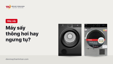 So sánh máy sấy thông hơi và máy sấy ngưng tụ. Ưu, nhược điểm từng loại? Nên mua loại nào?