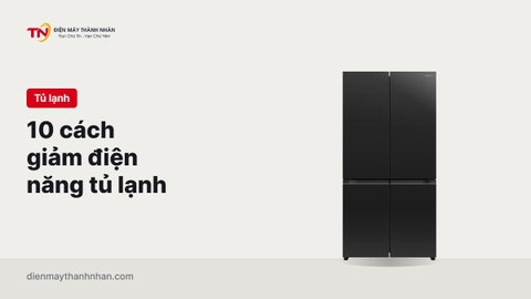 Top 10 cách tiết kiệm điện năng tiêu thụ từ tủ lạnh