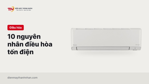 Top 10 nguyên nhân sử dụng điều hòa khiến tiền điện tăng vọt
