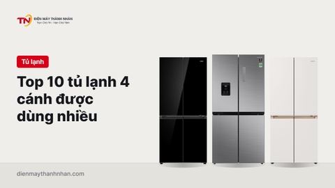 Top 10 tủ lạnh 4 cánh được nhiều người sử dụng nhất hiện nay