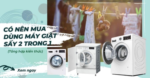 Máy giặt sấy là gì? Có nên mua máy giặt kèm sấy không?