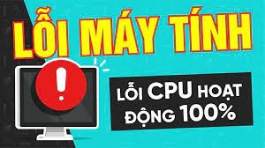 Máy tính lỗi 100% CPU - Nguyên nhân và cách khắc phục