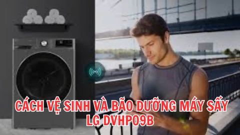 Cách vệ sinh và bảo dưỡng máy sấy LG DVHP09B hiệu quả?