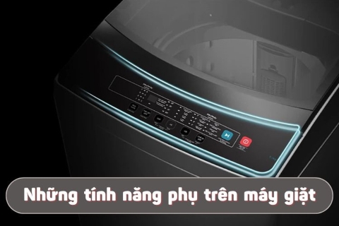 Những tính năng phụ trên máy giặt có thể bạn chưa biết