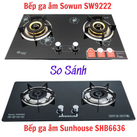 So sánh Bếp ga âm Sowun SW9222 và Bếp ga âm Sunhouse SHB6636